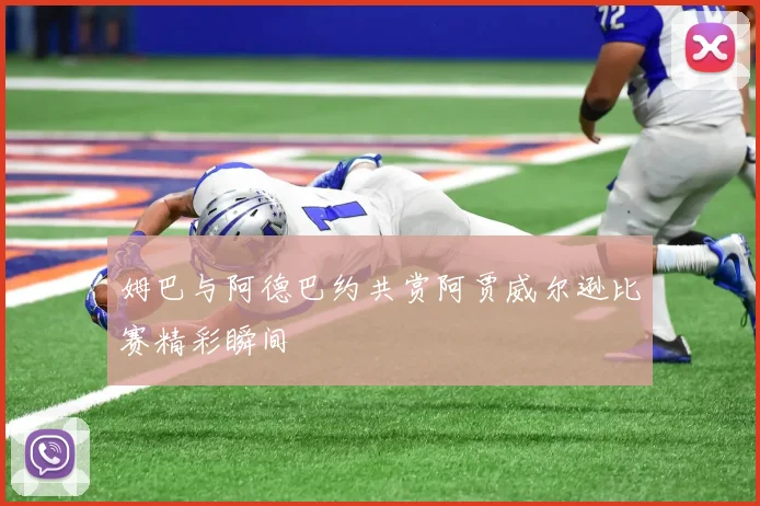 姆巴与阿德巴约共赏阿贾威尔逊比赛精彩瞬间