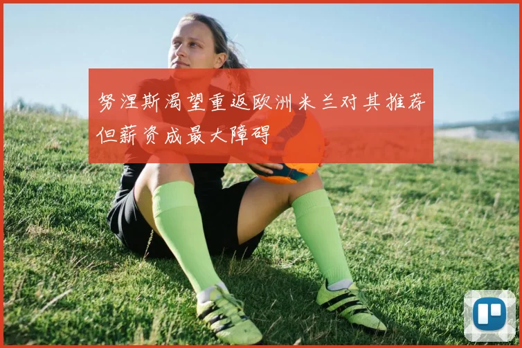 努涅斯渴望重返欧洲米兰对其推荐但薪资成最大障碍